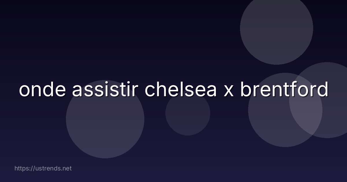 onde assistir chelsea x brentford