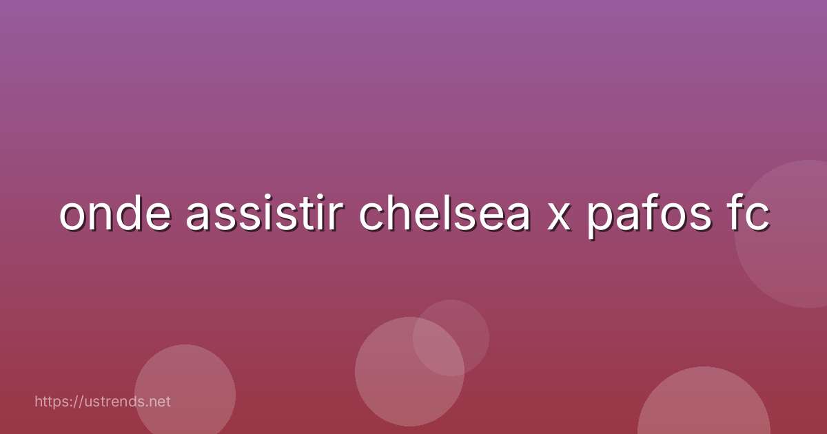 onde assistir chelsea x pafos fc
