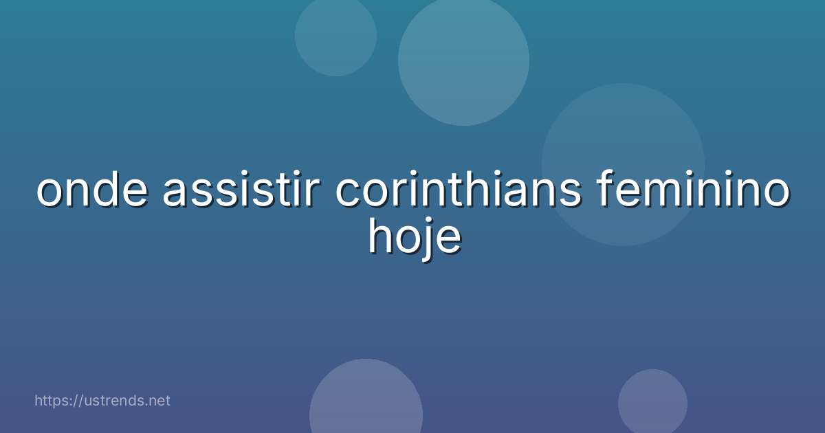 onde assistir corinthians feminino hoje