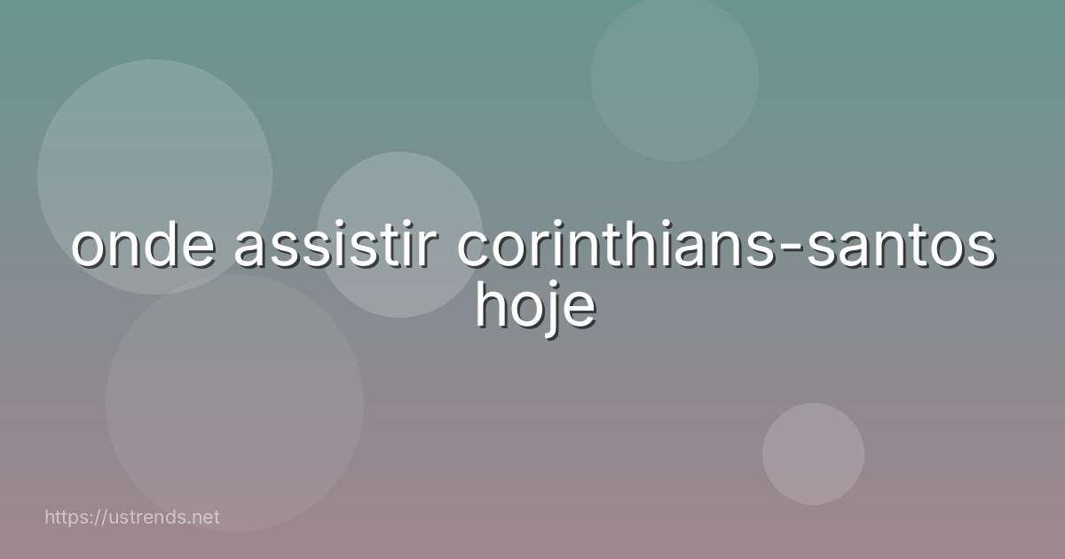 onde assistir corinthians-santos hoje