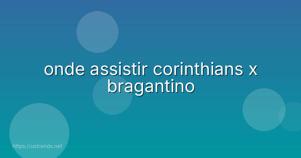 onde assistir corinthians x bragantino