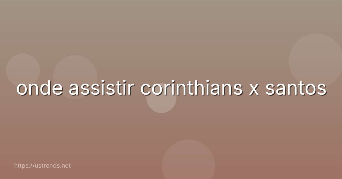 onde assistir corinthians x santos
