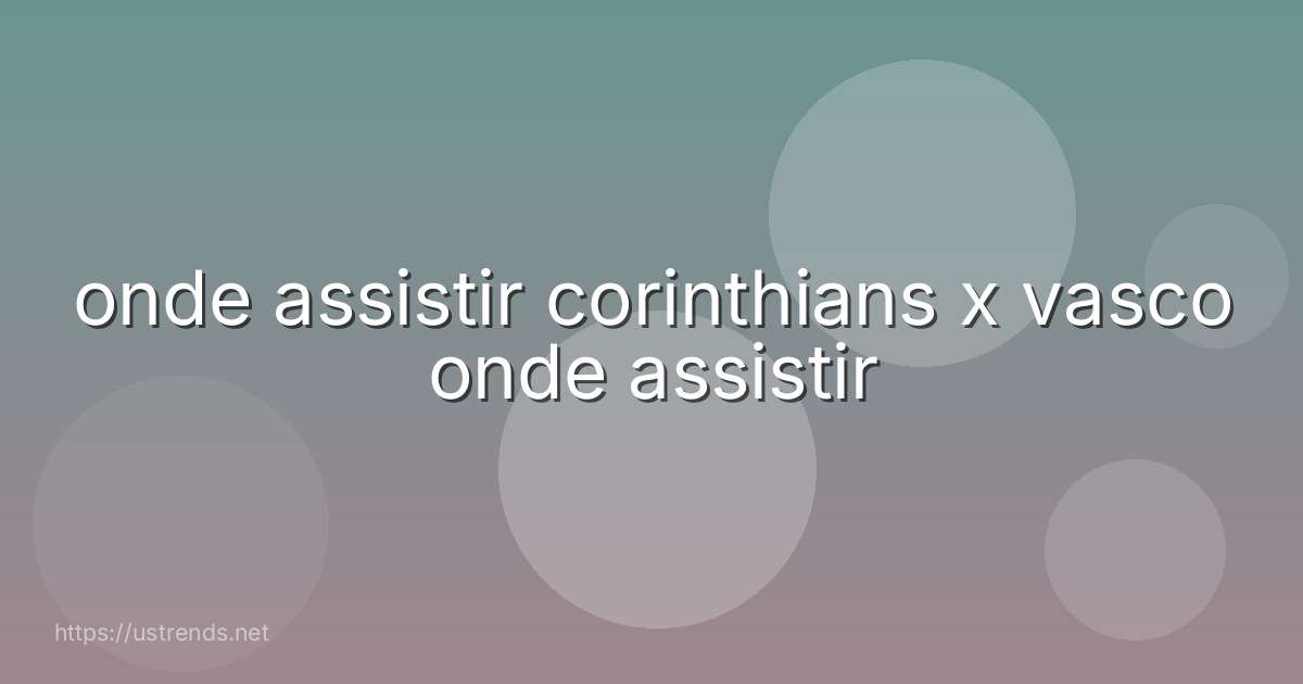 onde assistir corinthians x vasco onde assistir