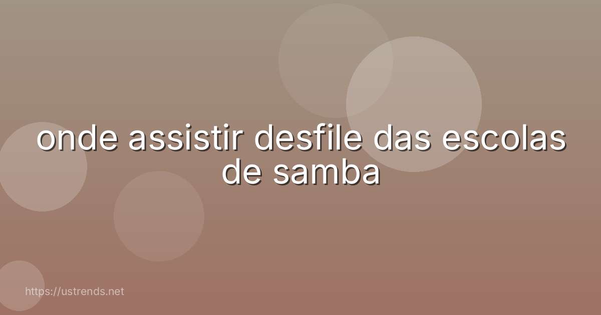 onde assistir desfile das escolas de samba
