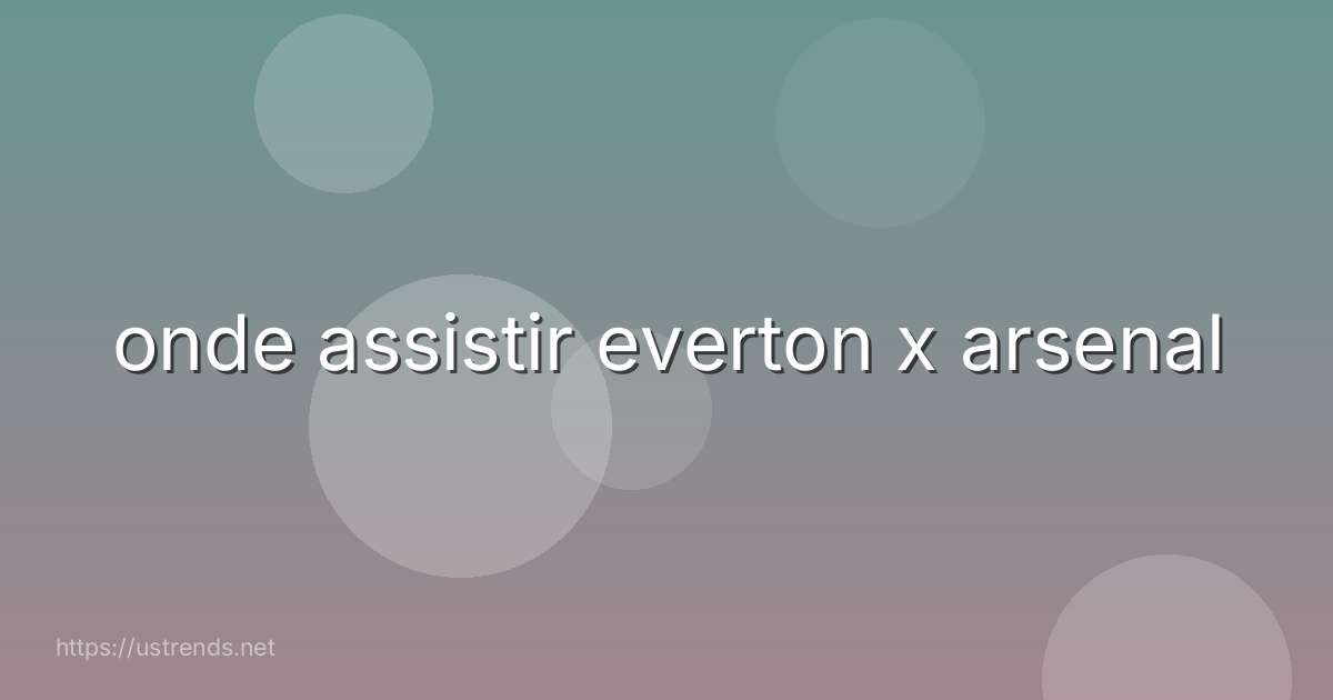 onde assistir everton x arsenal