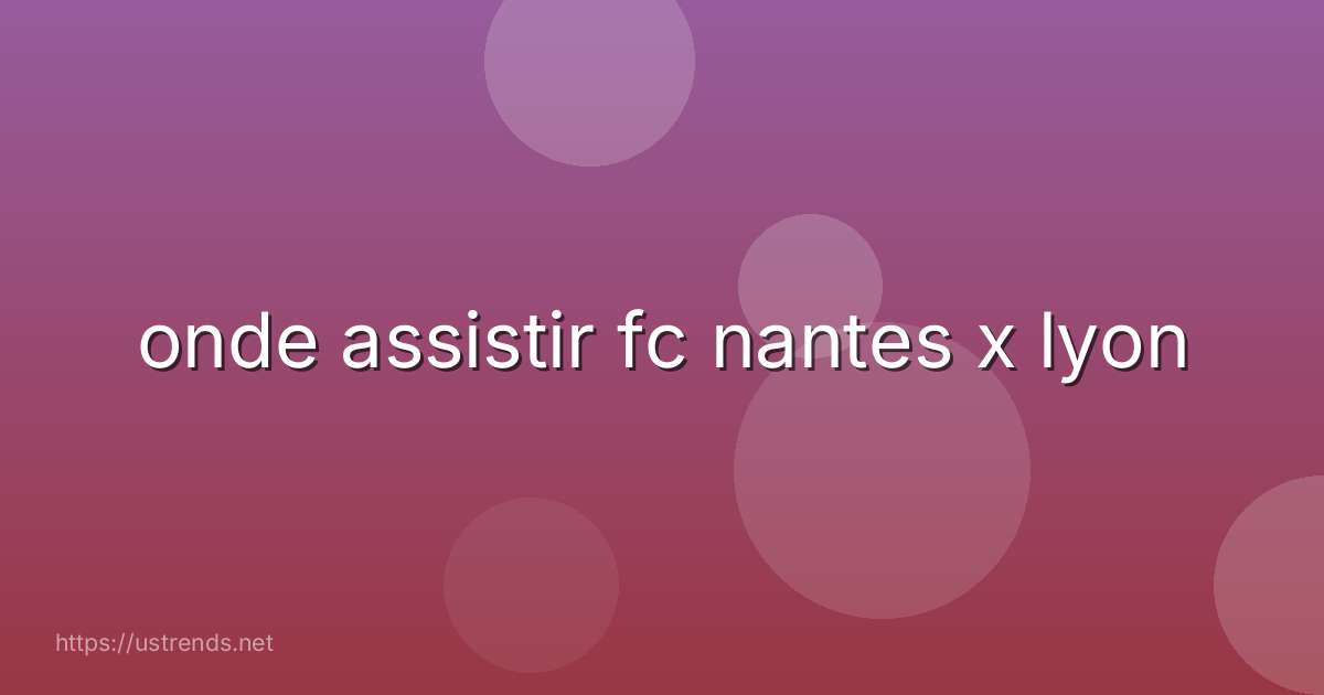 onde assistir fc nantes x lyon
