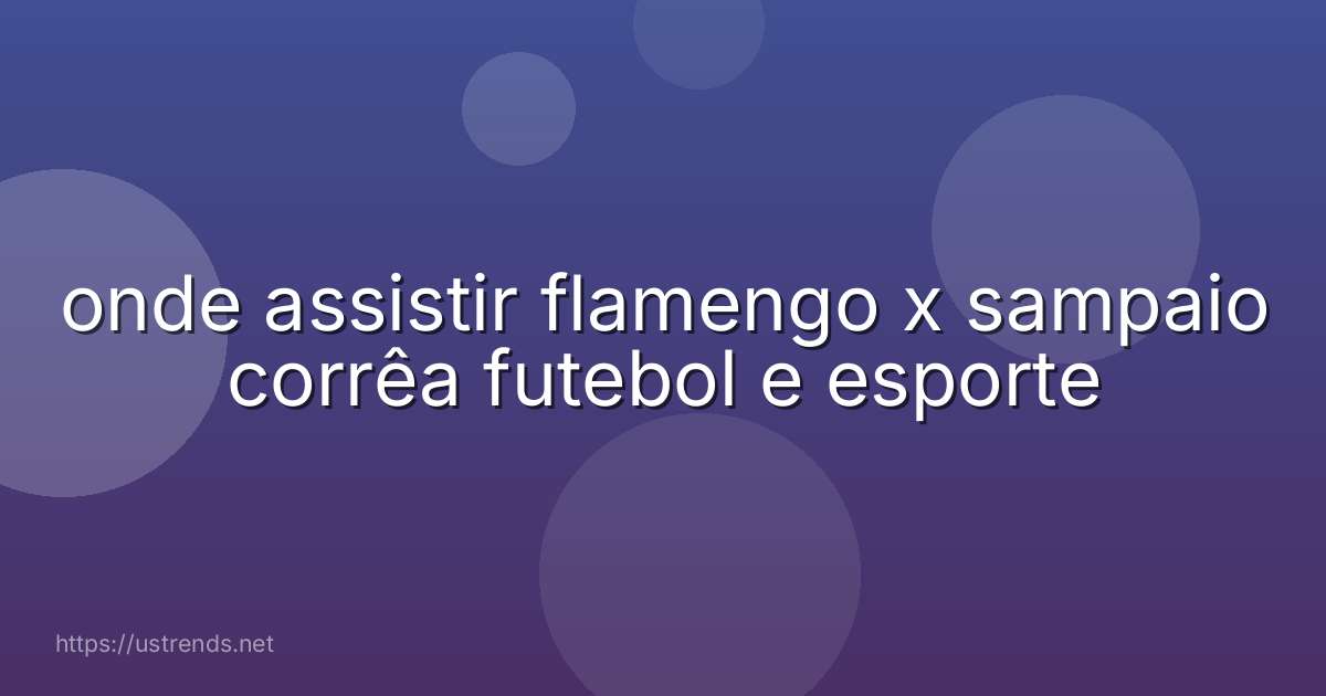 onde assistir flamengo x sampaio corrêa futebol e esporte
