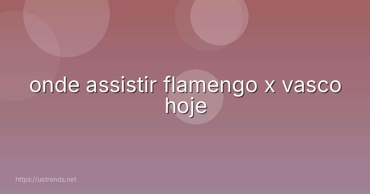 onde assistir flamengo x vasco hoje