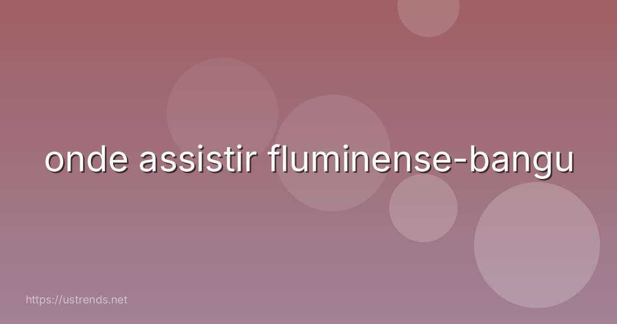 onde assistir fluminense-bangu