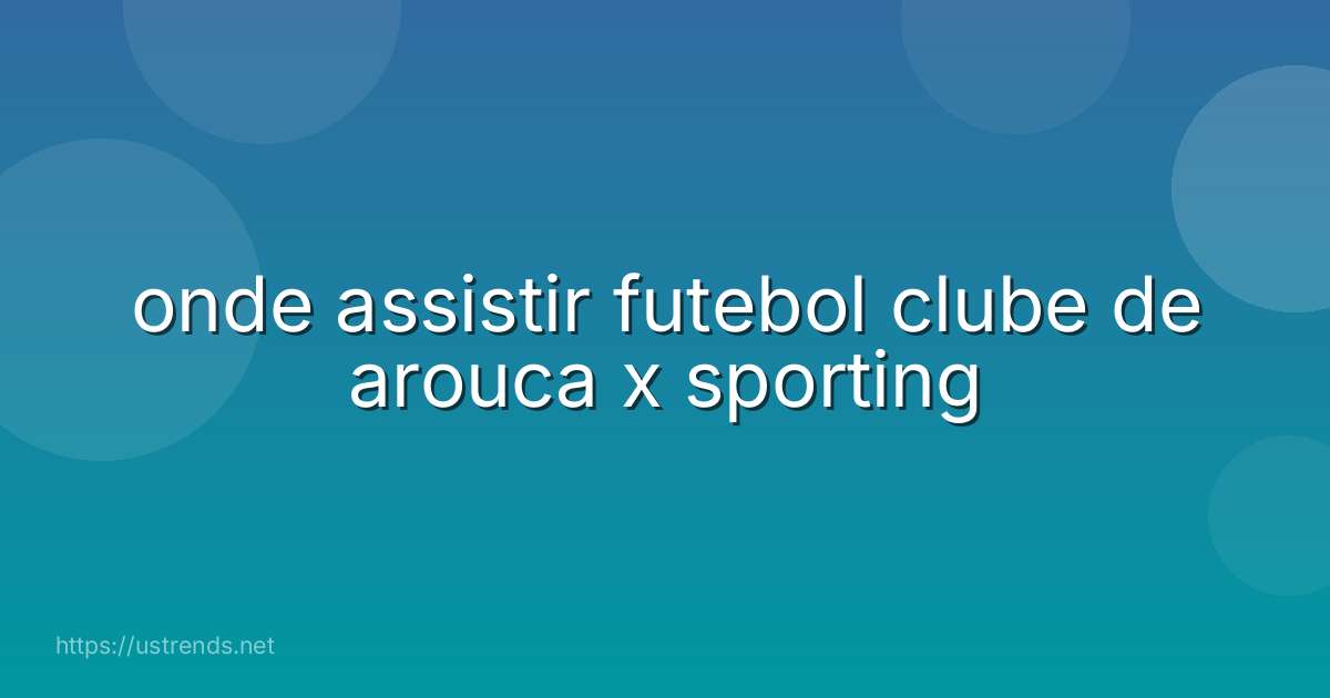 onde assistir futebol clube de arouca x sporting