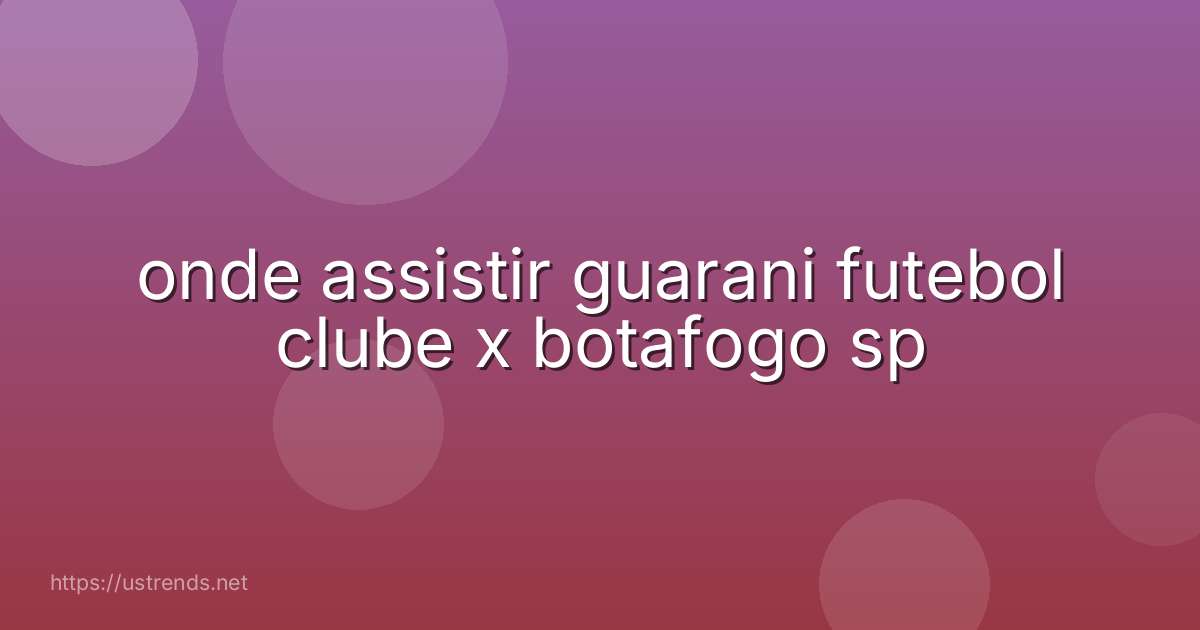 onde assistir guarani futebol clube x botafogo sp