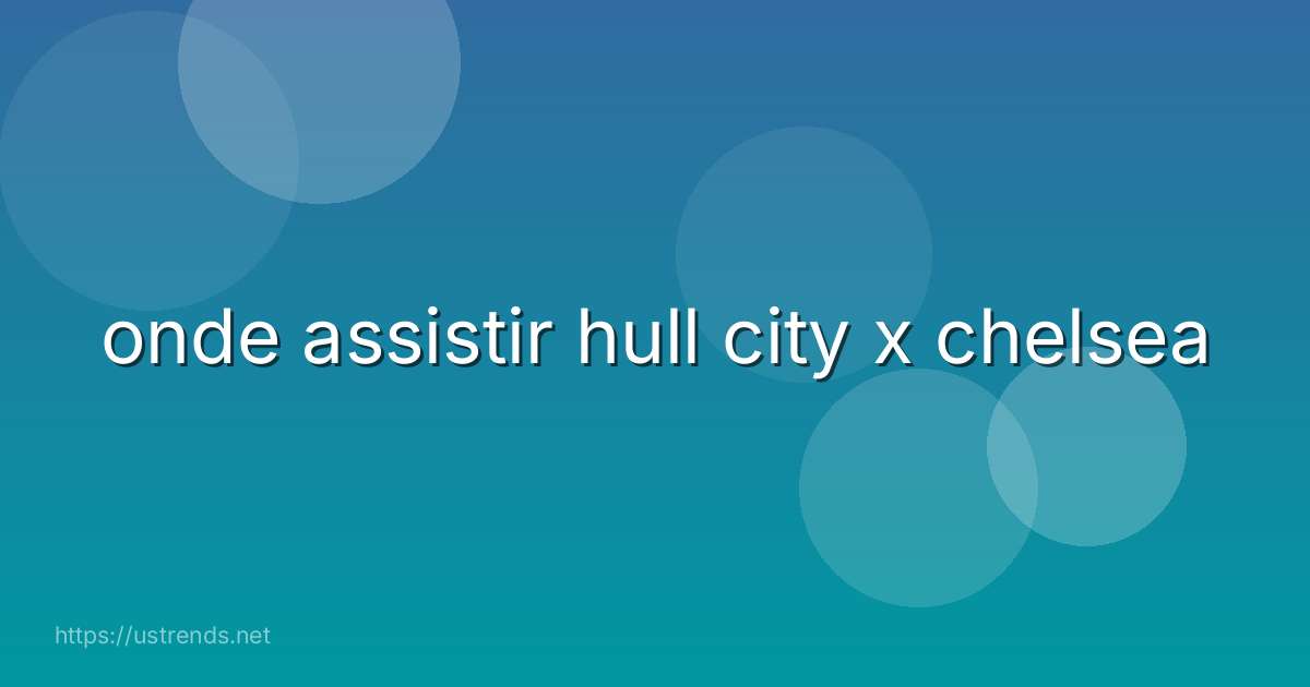 onde assistir hull city x chelsea