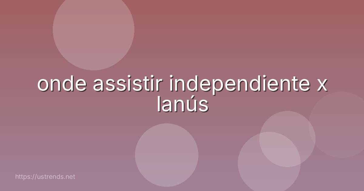 onde assistir independiente x lanús