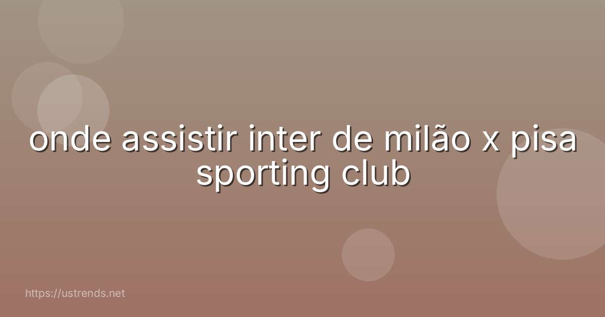 onde assistir inter de milão x pisa sporting club