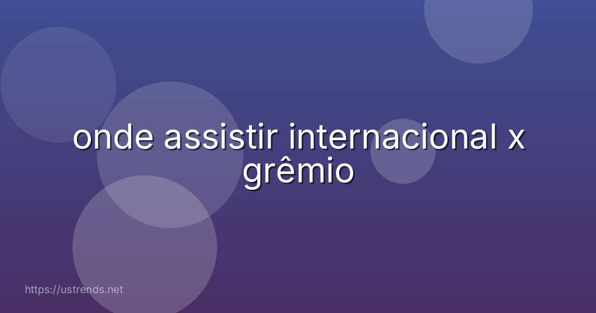 onde assistir internacional x grêmio