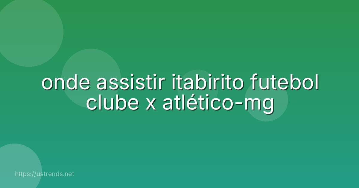 onde assistir itabirito futebol clube x atlético-mg