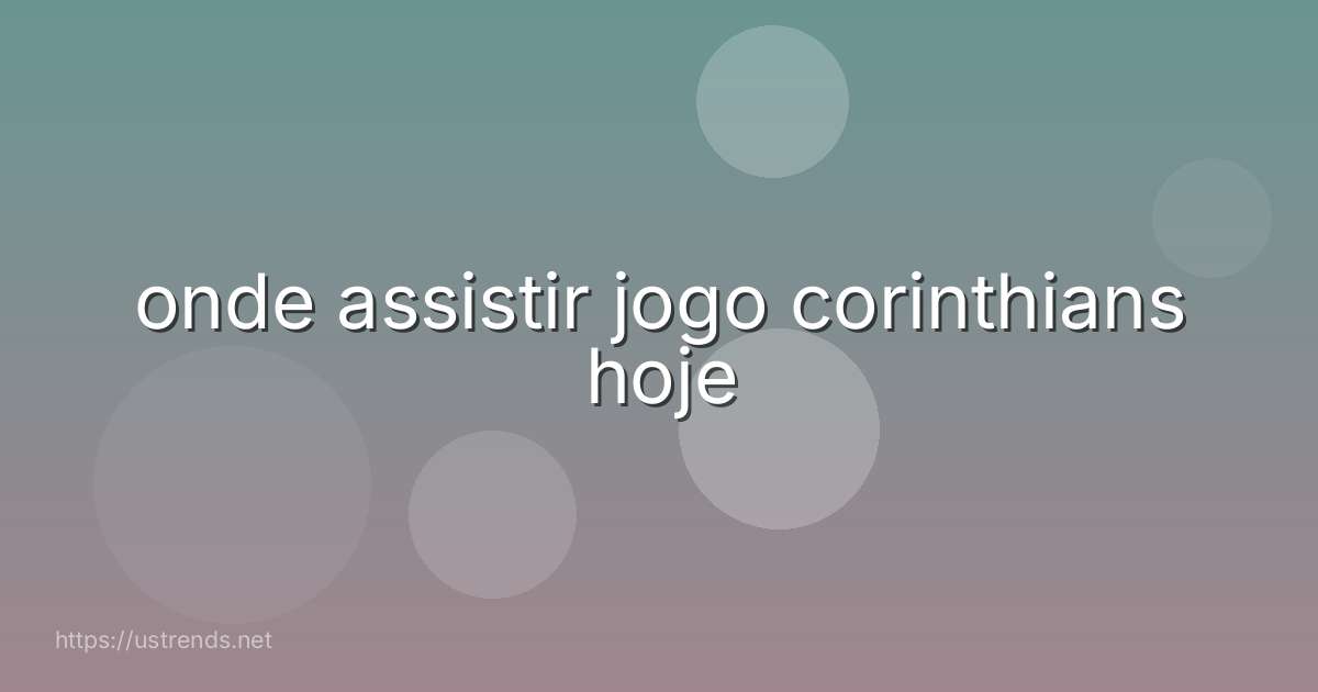 onde assistir jogo corinthians hoje