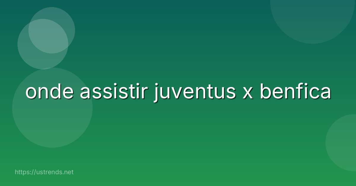 onde assistir juventus x benfica