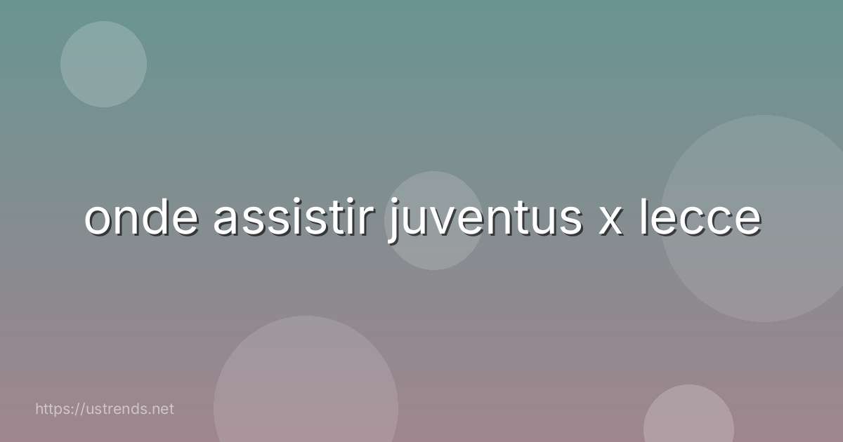 onde assistir juventus x lecce