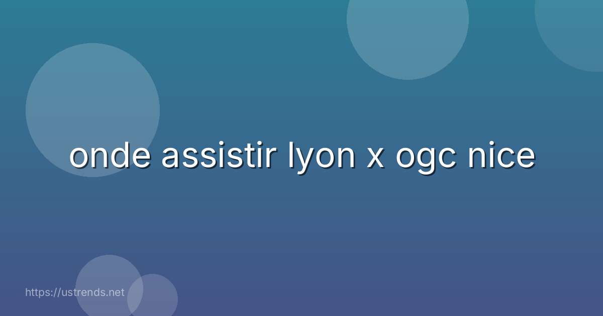 onde assistir lyon x ogc nice
