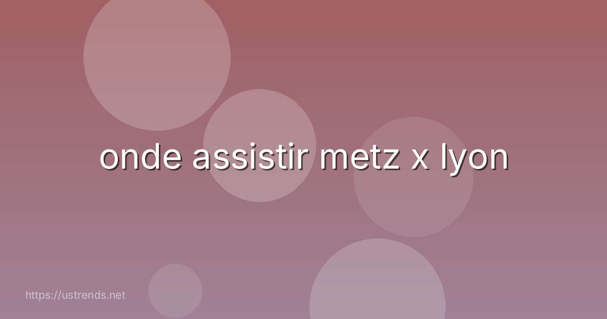 onde assistir metz x lyon