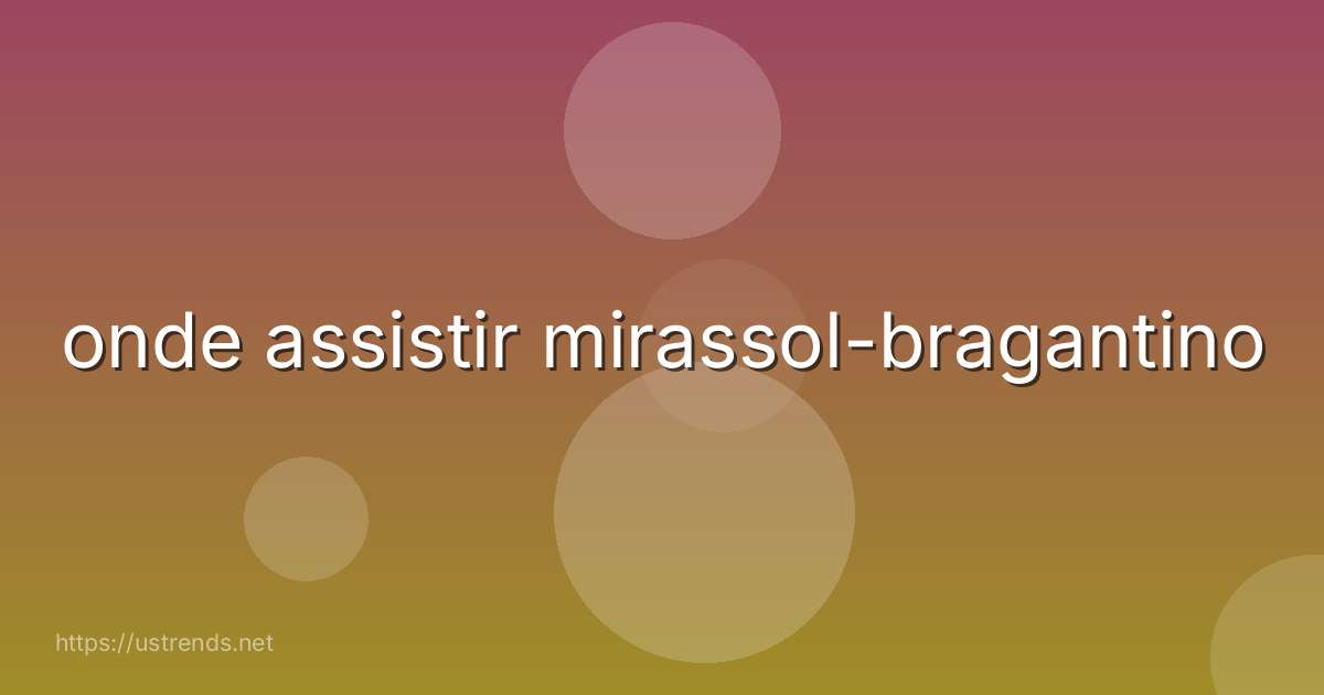 onde assistir mirassol-bragantino