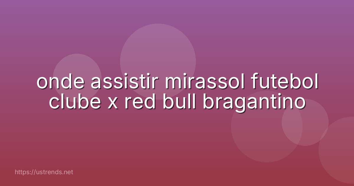 onde assistir mirassol futebol clube x red bull bragantino