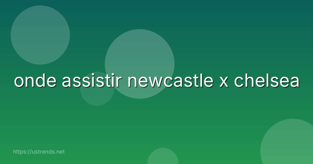 onde assistir newcastle x chelsea