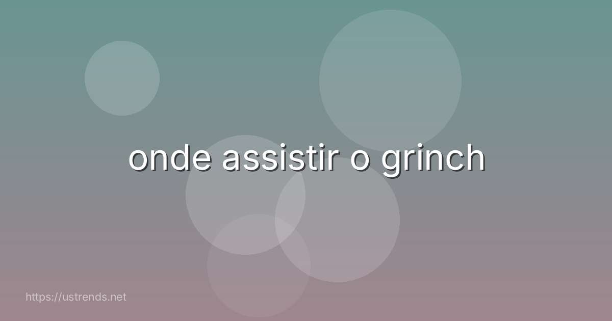onde assistir o grinch