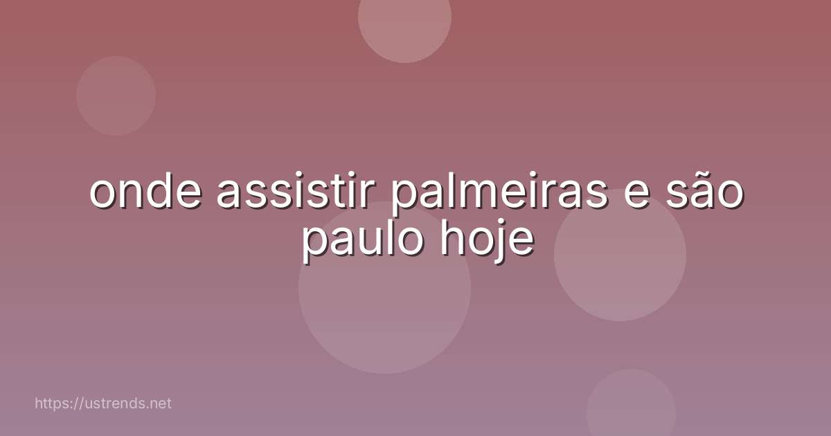 onde assistir palmeiras e são paulo hoje
