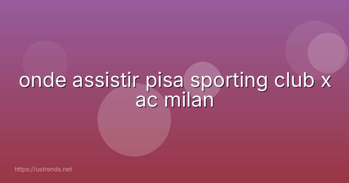 onde assistir pisa sporting club x ac milan