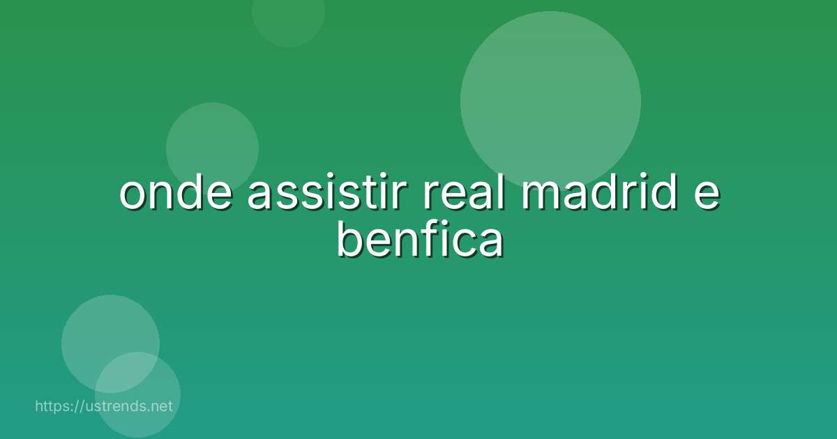 onde assistir real madrid e benfica