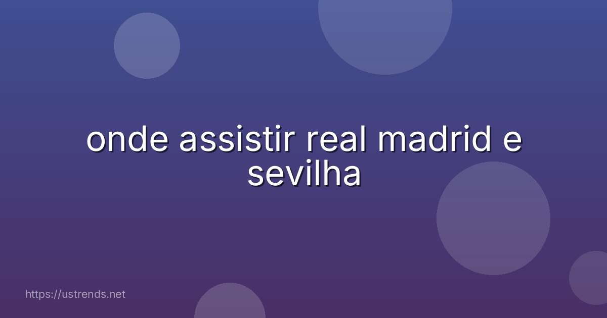 onde assistir real madrid e sevilha
