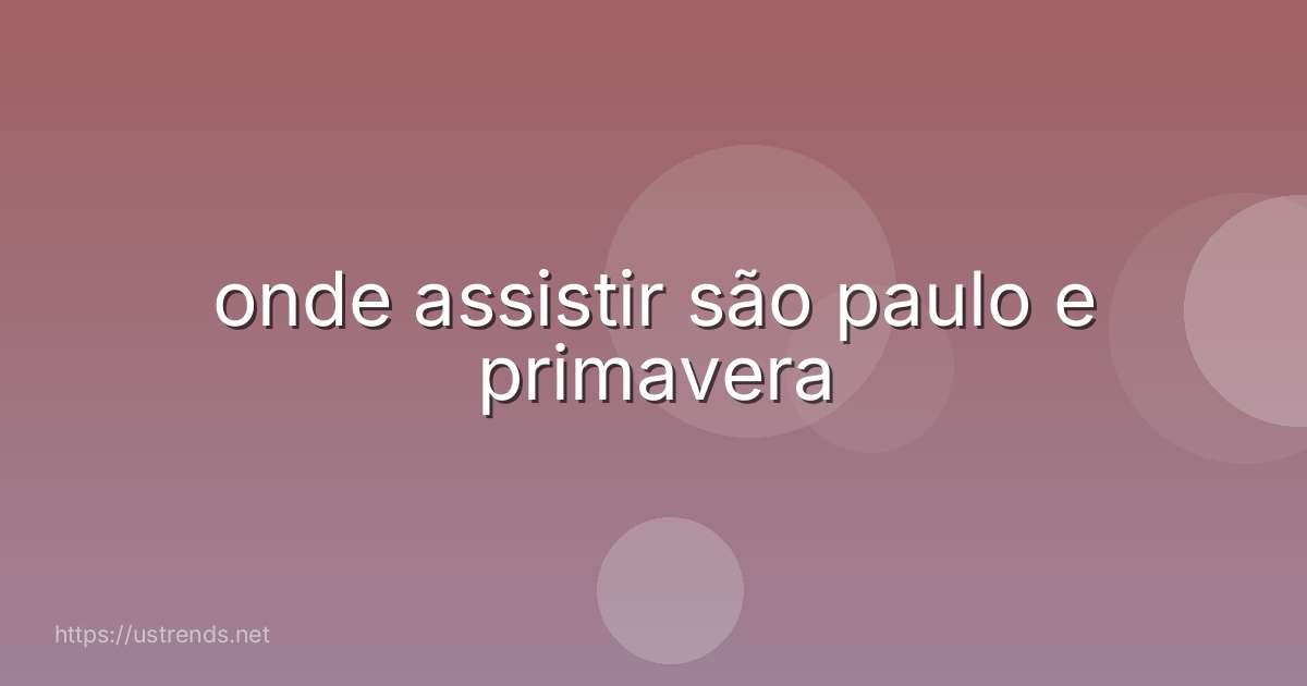 onde assistir são paulo e primavera