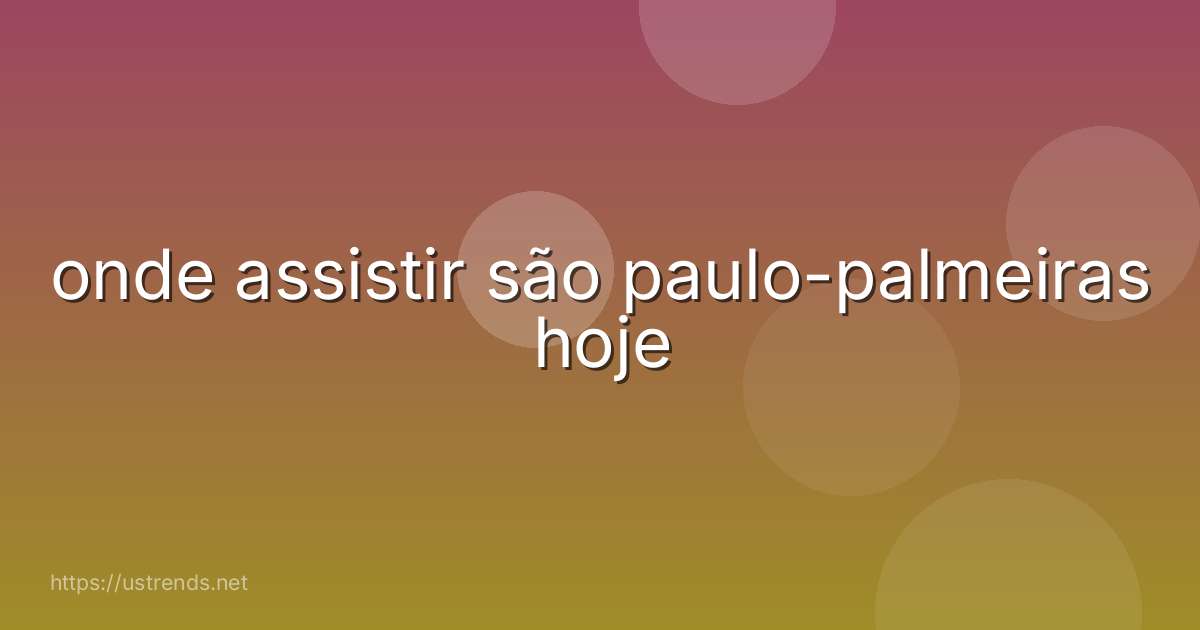 onde assistir são paulo-palmeiras hoje
