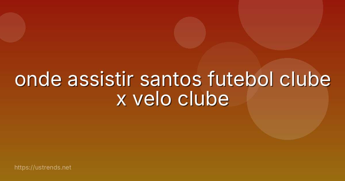onde assistir santos futebol clube x velo clube