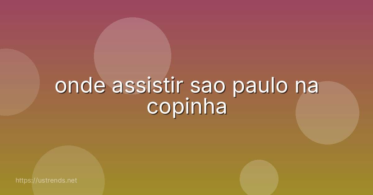 onde assistir sao paulo na copinha
