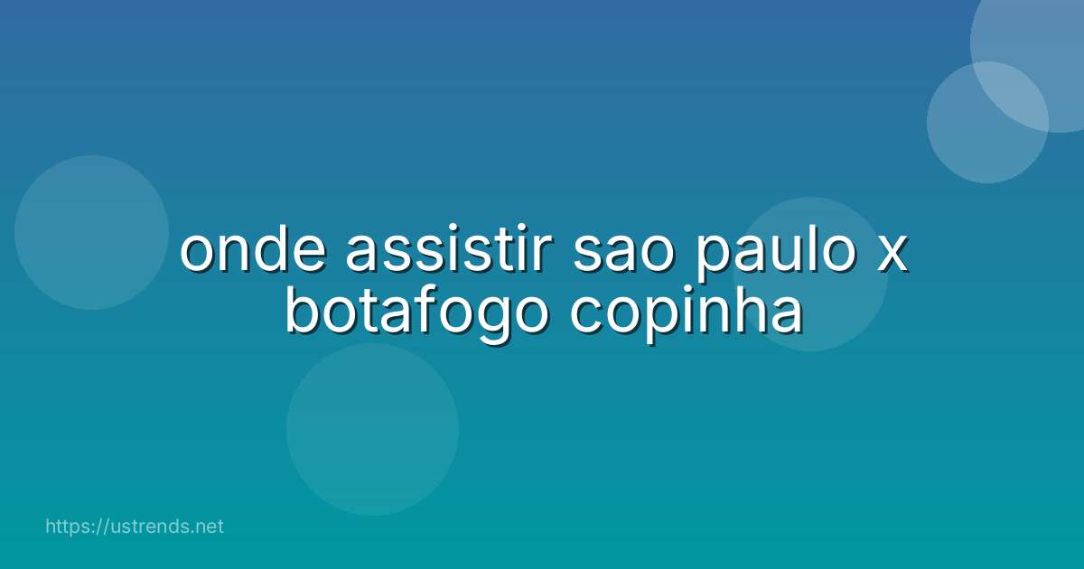 onde assistir sao paulo x botafogo copinha