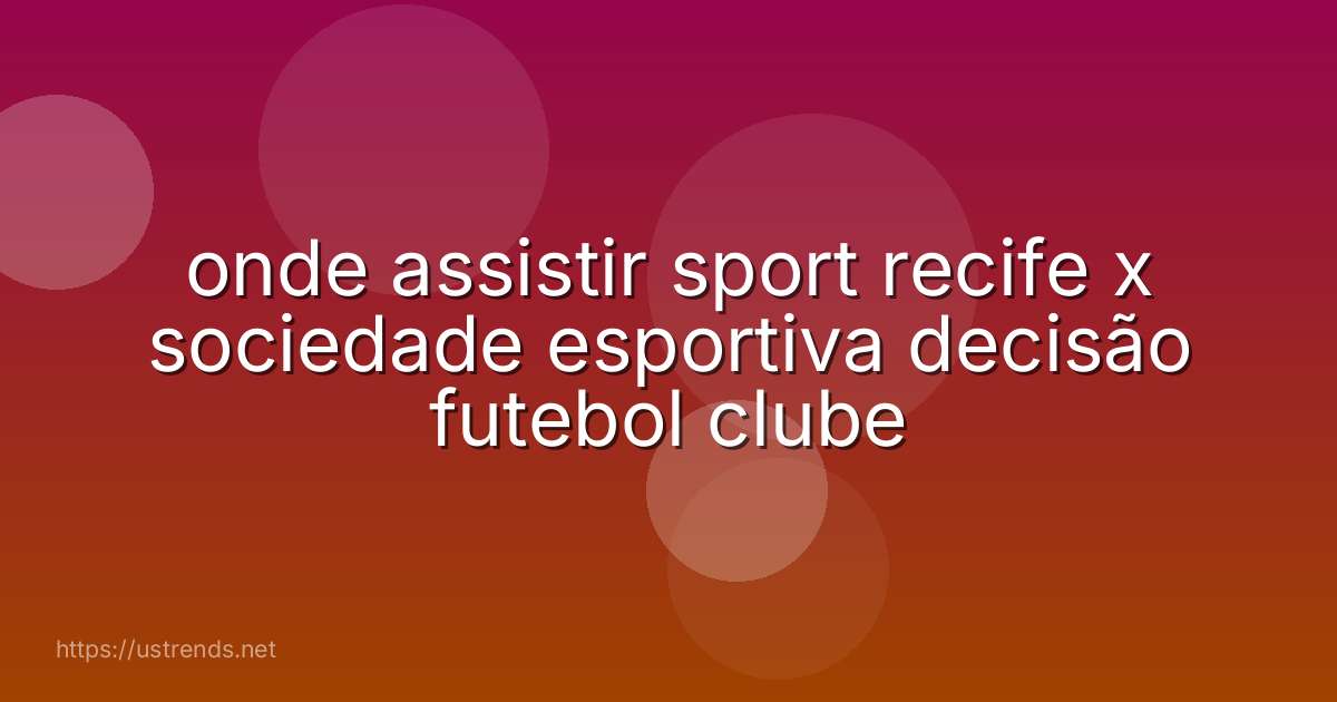 onde assistir sport recife x sociedade esportiva decisão futebol clube