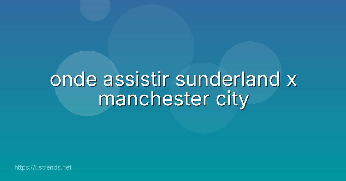 onde assistir sunderland x manchester city