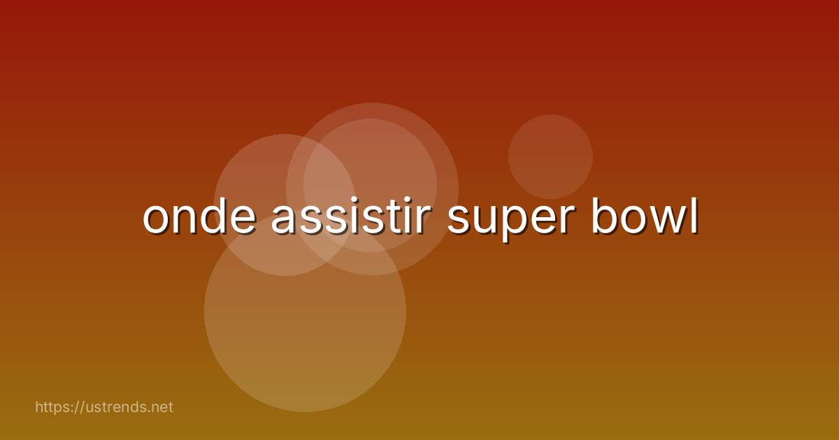 onde assistir super bowl