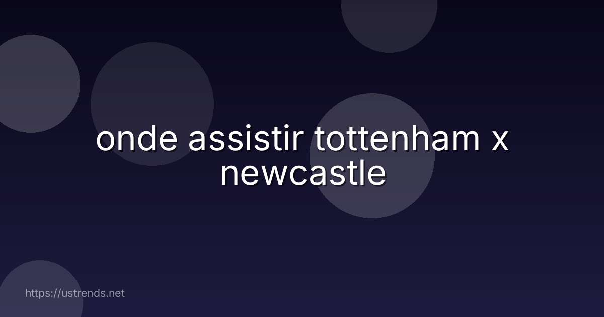 onde assistir tottenham x newcastle