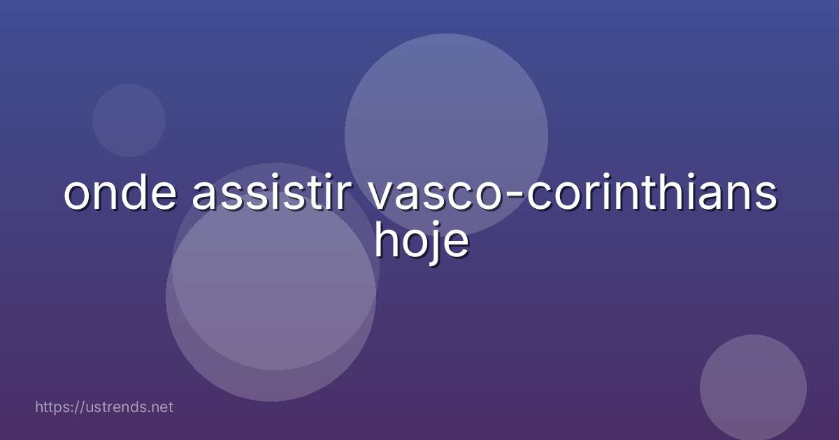 onde assistir vasco-corinthians hoje