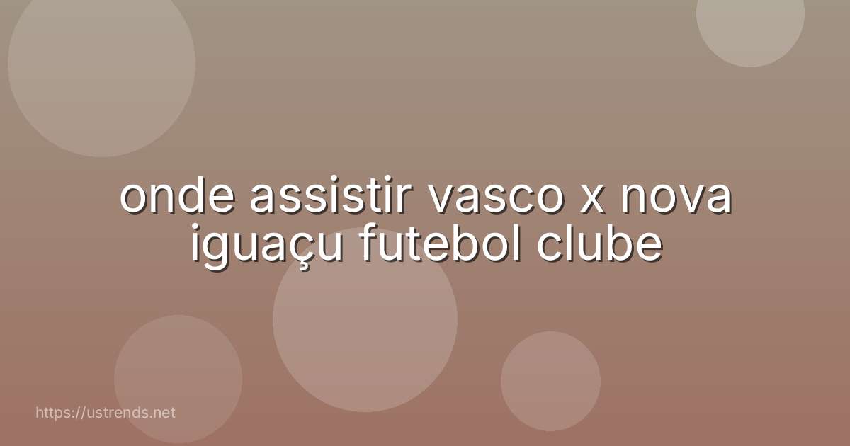 onde assistir vasco x nova iguaçu futebol clube