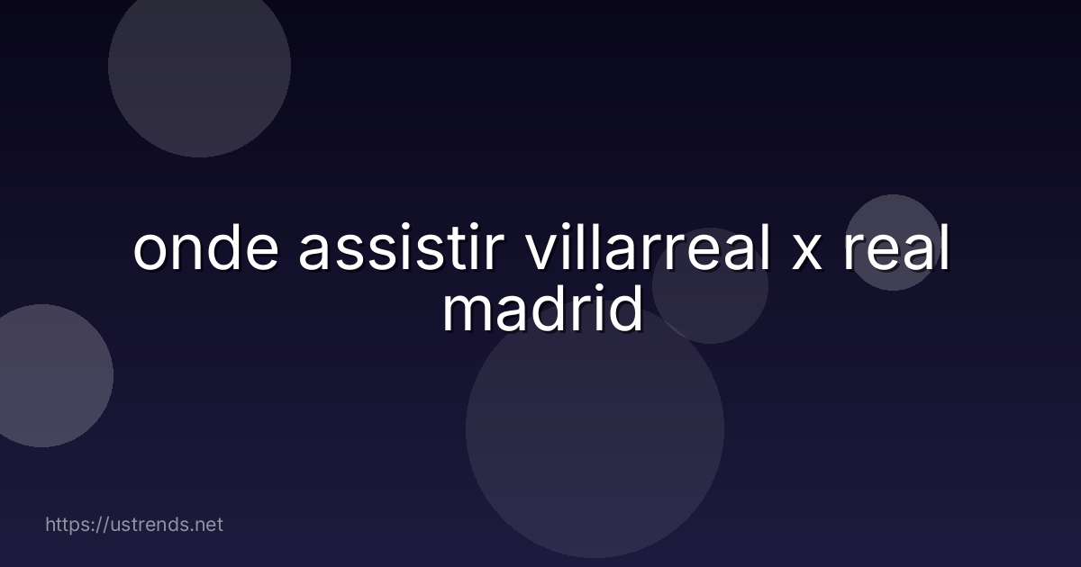 onde assistir villarreal x real madrid