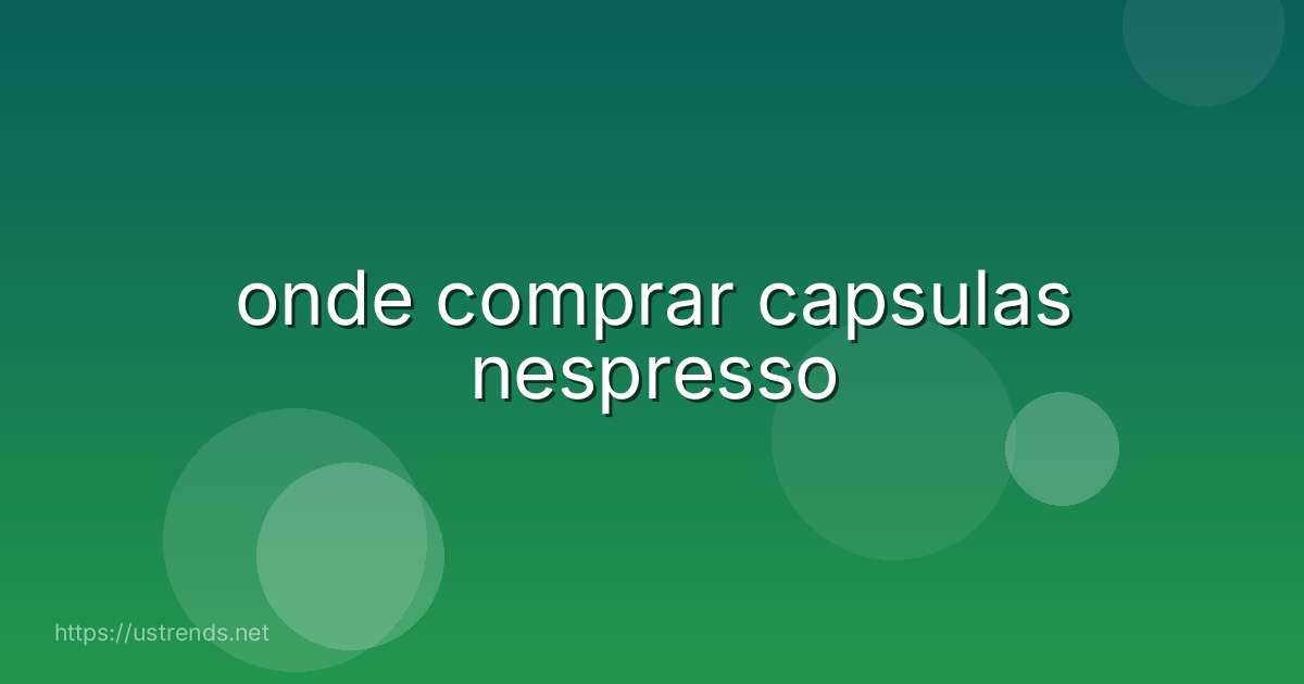 onde comprar capsulas nespresso