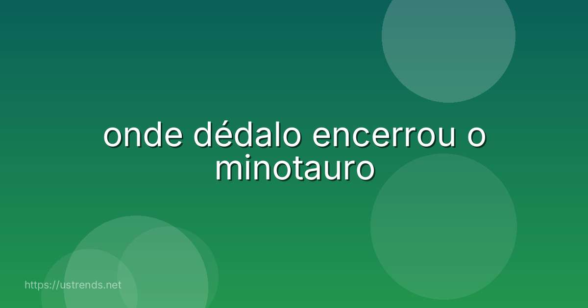 onde dédalo encerrou o minotauro