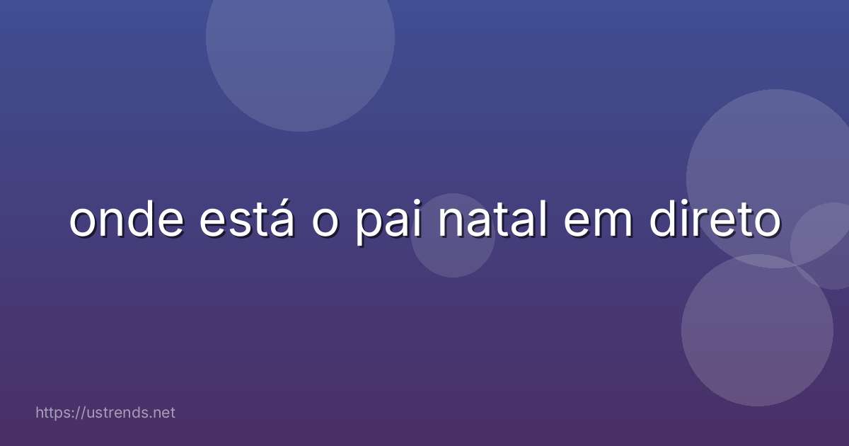 onde está o pai natal em direto