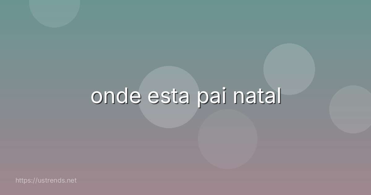 onde esta pai natal