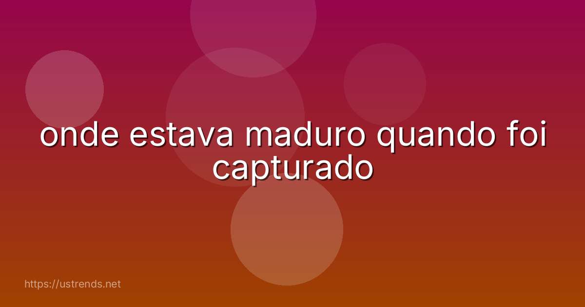onde estava maduro quando foi capturado